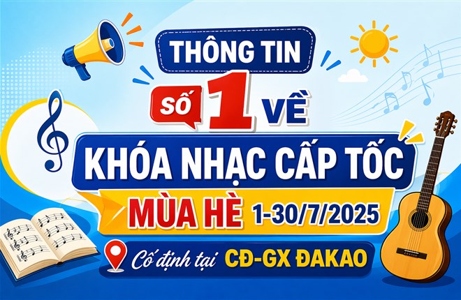 THÔNG TIN  số 1 VỀ  KHÓA NHẠC CẤP TỐC MÙA HÈ 1-30/7/2025 Cố định tại CĐ-GX ĐAKAO.