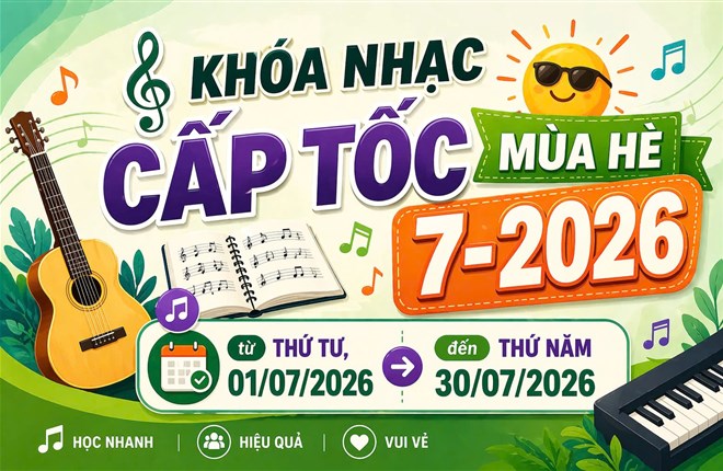 THÔNG TIN  số 1 VỀ  KHÓA NHẠC CẤP TỐC MÙA HÈ 1-30/7/2026 Cố định tại CĐ-GX ĐAKAO.